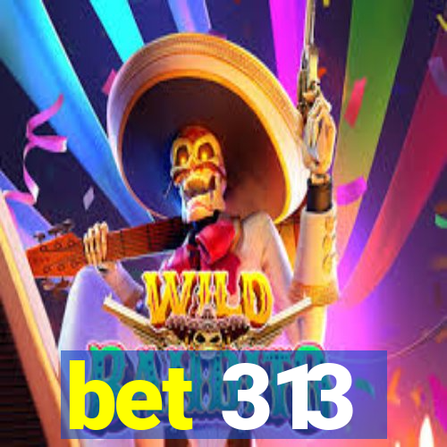 bet 313